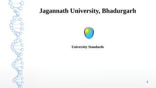 1
Jagannath University, Bhadurgarh
University Standards
 