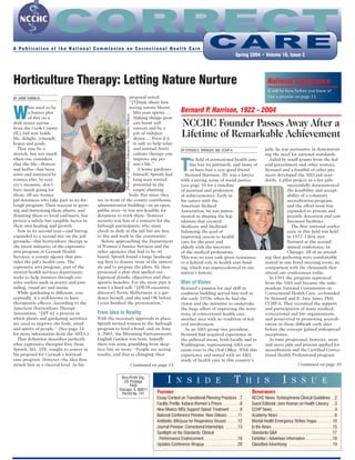 CORRECT
                        CARE
                        CARE
A Publication of the National Commission on Correctional Health Care
                                                                                                                                                                          Spring 2004 • Volume 18, Issue 2




Horticulture Therapy: Letting Nature Nurture                                                                                                                                                    National Conference
                                                                                                                                                                                                It will be here before you know it!
BY JAIME SHIMKUS                                             proposal noted,                                                                                                                    Get a preview on page 11.
                                                             “[T]hink about how


W
         hat used to be                                      seeing nature bloom
         a barren plot                                         lifts your spirits….                                                 Bernard P Harrison, 1922 - 2004
                                                                                                                                             .

                                                          Photo of Taffiany Johnson by Tinisha Wilson
         of dirt on a                                          Making things grow
drab street across
from the Cook County
                                                               can boost self-
                                                               esteem and be a
                                                                                                                                     NCCHC Founder Passes Away After a
(IL) Jail now holds
life, delight, triumph,
                                                               jolt of indepen-
                                                               dence…. Even if it
                                                                                                                                     Lifetime of Remarkable Achievement
hopes and goals.                                               is only to help relax
   That may be a                                               and unwind, horti-                                                   BY STEVEN S. SPENCER, MD, CCHP-A                          jails, he was persuasive in demonstrat-
stretch, but not much                                          culture therapy can                                                                                                            ing the need for national standards.


                                                                                                                                    T
when one considers                                             improve any per-                                                          he field of correctional health care                   Aided by small grants from the fed-
that the life—flowers                                          son’s life.”                                                              has lost its patriarch, and many of                  eral government and other sources,
and herbs—has been                                                A home gardener                                                        us have lost a very good friend.                     Bernard and a handful of other pio-
sown and nurtured by                                           himself, Spruth had                                                     Bernard Harrison, JD, was a lawyer                     neers developed the AMA jail stan-
women who, by soci-                                            long seen wasted                                                     with a strong sense of social justice                     dards. A pilot project in a few jails
ety’s measure, don’t                                           potential in the                                                     (see page 10 for a timeline                                           successfully demonstrated
have much going for                                            empty planting                                                       of personal and profession-                                           the feasibility and accept-
them: All are former                                         beds. But since they                                                   al achievements). Early in                                            ability of a voluntary
jail detainees who take part in its fur-   are in front of the county courthouse                                                    his career with the                                                   accreditation program,
lough program. Their success in grow-      administration building—in an open,                                                      American Medical                                                      and the effort soon was
ing and harvesting these plants, and       public area—it was not feasible for                                                      Association, he was instru-                                           expanded to prisons and
donating them to local end-users, has      detainees to work there. However,                                                        mental in shaping the leg-                                            juvenile detention and con-
proven a subtle but tangible factor in     security was less of a concern for the                                                   islation that created                                                 finement facilities.
their own healing and growth.              furlough participants, who must                                                          Medicare and Medicaid,                                                   The first national confer-
   Now in its second year—and having       check in daily at the jail but are free                                                  balancing the goal of                                                 ence in this field was held
expanded to a second site on the jail      to live and work in the community.                                                       improving access to health                                            in 1977. I first met
grounds—this horticulture therapy is          Before approaching the Department                                                     care for the poor and                                                 Bernard at the second
the latest initiative of the expressive    of Women’s Justice Services and the                                                      elderly with the interests                                            annual conference, in
arts program at Cermak Health              other agencies that had to be on                                                         of the medical professions.                                           Chicago. All of us attend-
Services, a county agency that pro-        board, Spruth found a large landscap-                                                    This was no easy task given resistance                    ing that gathering were comfortably
vides the jail’s health care. The          ing firm to donate most of the materi-                                                   to a federal role in health care fund-                    seated in one hotel meeting room, no
expressive arts program, part of the       als and to prepare the plots. He then                                                    ing, which was unprecedented in our                       comparison with the thousands that
mental health services department,         presented a plan that spelled out                                                        nation’s history.                                         attend our conferences today.
seeks to help inmates through cre-         logistical details, objectives and ther-                                                                                                             In 1981 the program separated
ative outlets such as poetry and jour-     apeutic benefits. For the most part it                                                   Man of Vision                                             from the AMA and became the inde-
naling, visual art and music.              wasn’t a hard sell: “[DWJS executive                                                     Bernard’s passion for and skill in                        pendent National Commission on
   While gardening is different, con-      director] Terrie McDermott is a gar-                                                     coalition building served him well in                     Correctional Health Care, co-founded
ceptually, it’s well-known to have         dener herself, and she said OK before                                                    the early 1970s, when he had the                          by Bernard and B. Jaye Anno, PhD,
therapeutic effects. According to the      I even finished the presentation.”                                                       vision and the initiative to undertake                    CCHP-A. They recruited the support
American Horticulture Therapy                                                                                                       the huge effort of improving the sorry                    and participation of many medical,
Association, “[HT is] a process in         From Idea to Reality                                                                     state of correctional health care,                        correctional and law organizations,
which plants and gardening activities      With the necessary approvals in place,                                                   another area with no tradition of fed-                    and persevered in promoting accredi-
are used to improve the body, mind         Spruth invited women in the furlough                                                     eral involvement.                                         tation in those difficult early days
and spirits of people.” (See page 14       program to lend a hand, and on June                                                        As an AMA group vice president,                         before the concept gained widespread
for more information from the AHTA.)       4, 2003, the Blooming Entrepreneurs                                                      Bernard had acquired experience in                        acceptance.
   That definition describes perfectly     English Garden was born. Initially                                                       the political arena, both locally and in                    As time progressed, however, more
what expressive therapist Eric Dean        there was some grumbling from skep-                                                      Washington, representing AMA con-                         and more jails and prisons applied for
Spruth, MA, ATR, sought to convey in       tics, but no more: “People are seeing                                                    cerns even to the Oval Office. With this                  accreditation and the Certified Correc-
his proposal for Cermak’s horticul-        results, and that is changing their                                                      experience and armed with an AMA                          tional Health Professional program
ture program. However, the idea first                                                                                               study of health care in this country’s
struck him at a visceral level. As his                                                                  Continued on page 14                                                                                             Continued on page 10

                                                       Non-Profit Org.
                                                         US Postage
                                                            PAID
                                                                                                                           I     N S I D E                               T        H I S                     I       S S U E
                                                      Chicago, IL 60611
                                                       Permit No. 741                                               FEATURES                                                       DEPARTMENTS
                                                                                                                    Essay Contest on Transitional Planning Practices .7            NCCHC News: Schizophrenia Clinical Guidelines . .2
                                                                                                                    Facility Profile: Indiana Women’s Prison . . . . . . . .8      Guest Editorial: Jann Keenan on Health Literacy . .3
                                                                                                                    New Mexico MDs Support Opioid Treatment . . . . .9             CCHP News . . . . . . . . . . . . . . . . . . . . . . . . . . . . . .4
                                                                                                                    National Conference Preview: New Orleans . . . . .11           Academy News . . . . . . . . . . . . . . . . . . . . . . . . . . .6
                                                                                                                    Antibiotic (Mis)use for Respiratory Viruses . . . . .12        Mental Health Emergency Strikes Vegas . . . . . . .10
                                                                                                                    Journal Preview: Correctional Internships . . . . . .13        In the News . . . . . . . . . . . . . . . . . . . . . . . . . . . . .15
                                                                                                                    Spotlight on the Standards: Clinical                           Standards Q&A . . . . . . . . . . . . . . . . . . . . . . . . . .17
                                                                                                                     Performance Enahncement . . . . . . . . . . . . . . . .16     Exhibitor / Advertiser information . . . . . . . . . . . . .18
                                                                                                                    Updates Conference Wrapup . . . . . . . . . . . . . . . .20    Classified Advertising . . . . . . . . . . . . . . . . . . . . .19
 