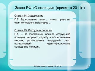 Закон РФ «О полиции» (принят в 2011г.)
Статья 14. Задержание
П.7. Задержанное лицо … имеет право на
один телефонный разгов...