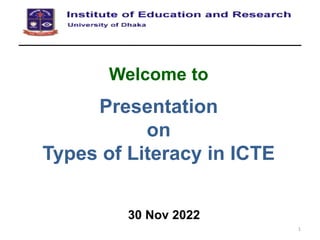 Welcome to
Presentation
on
Types of Literacy in ICTE
30 Nov 2022
1
 