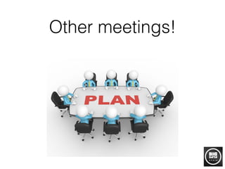Other meetings!
 