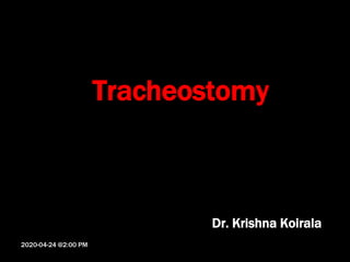 Tracheostomy
Dr. Krishna Koirala
2020-04-24 @2:00 PM
 