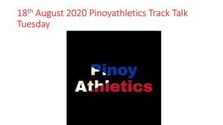 18th August 2020 Pinoyathletics Track Talk
Tuesday
 