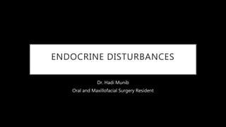 ENDOCRINE DISTURBANCES
Dr. Hadi Munib
Oral and Maxillofacial Surgery Resident
 