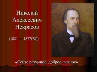 Николай
Алексеевич
Некрасов
(1821 — 1877(78))
«Сейте разумное, доброе, вечное»
 