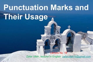 Punctuation Marks and
Their Usage
Lecture No. 18
Zafar Ullah, lecturer in English zafarullah76@gmail.com
 