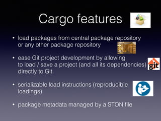 Cargo features
• load packages from central package repository 
or any other package repository
• ease Git project develop...