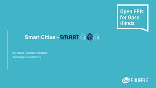 Smart Cities -
Dr. Miguel González Mendoza
Tecnológico de Monterey
 