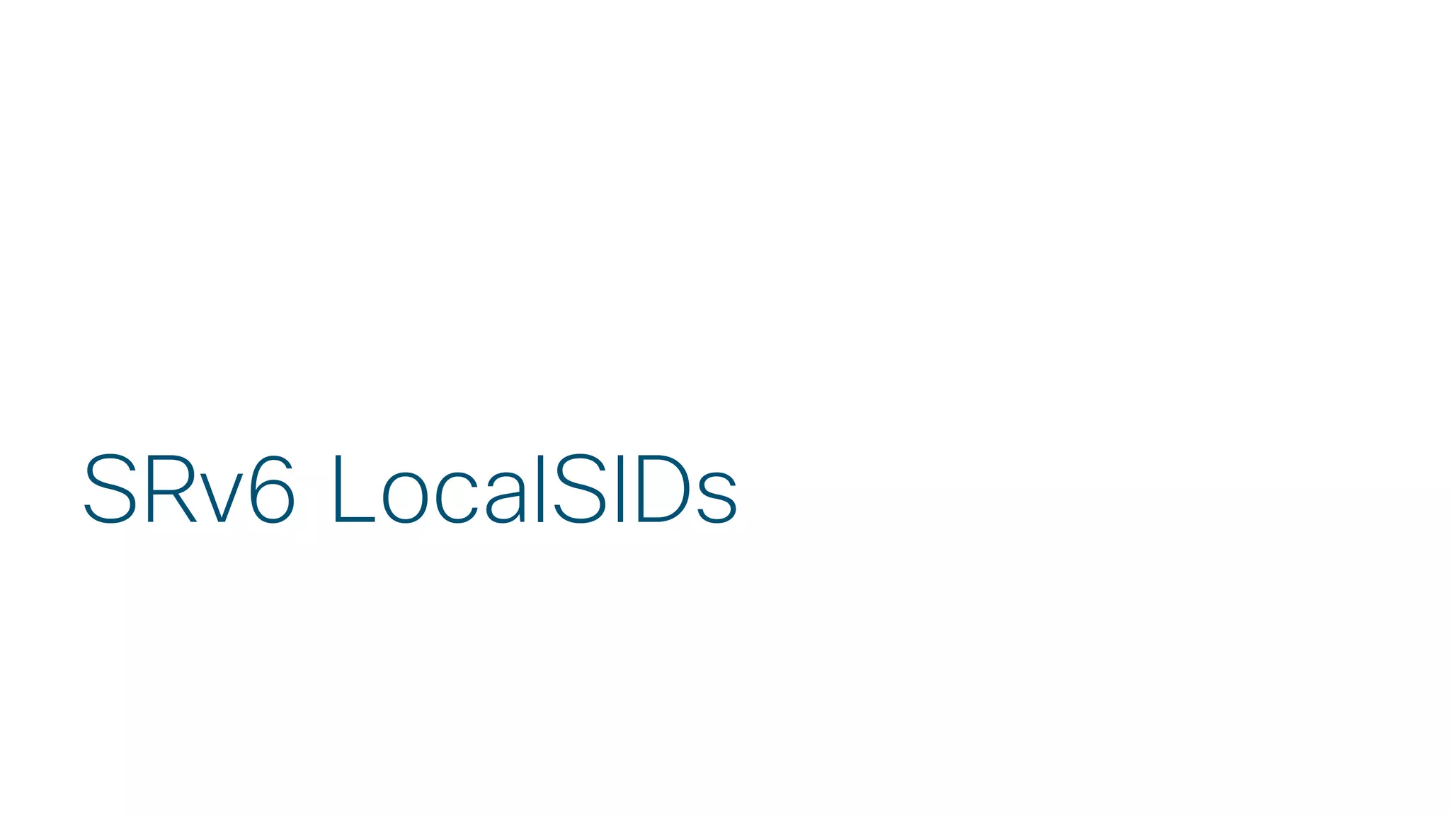 © 2018 Cisco and/or its affiliates. All rights reserved.
SRv6 LocalSIDs
 