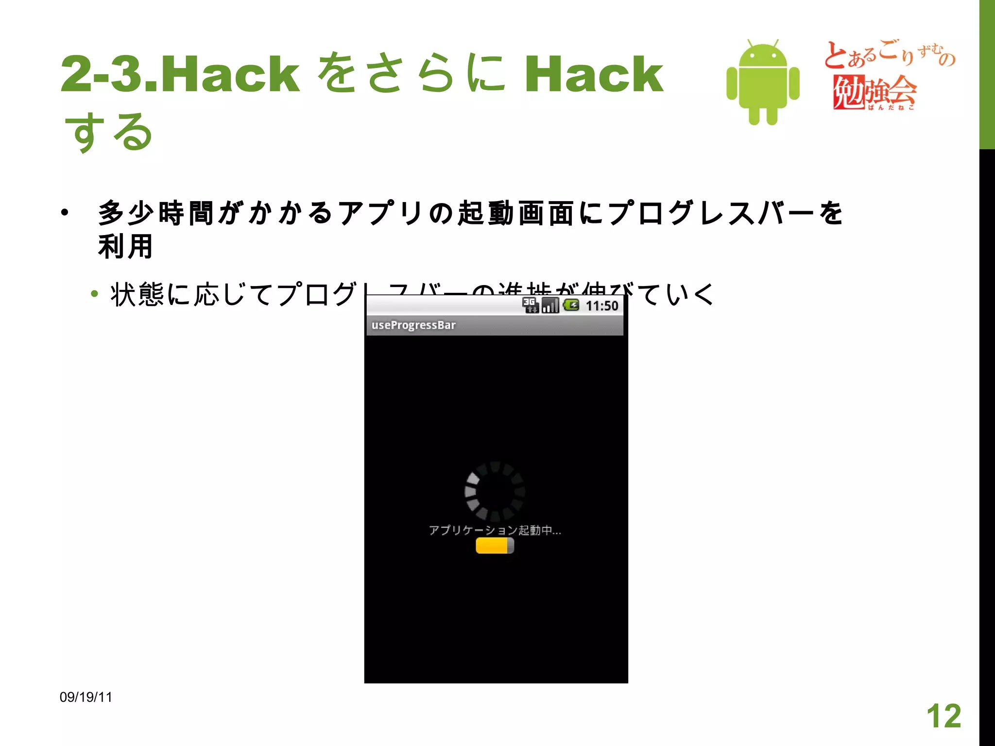 2-3.Hack をさらに Hack する 多少時間がかかるアプリの起動画面にプログレスバーを利用 状態に応じてプログレスバーの進捗が伸びていく 09/19/11 