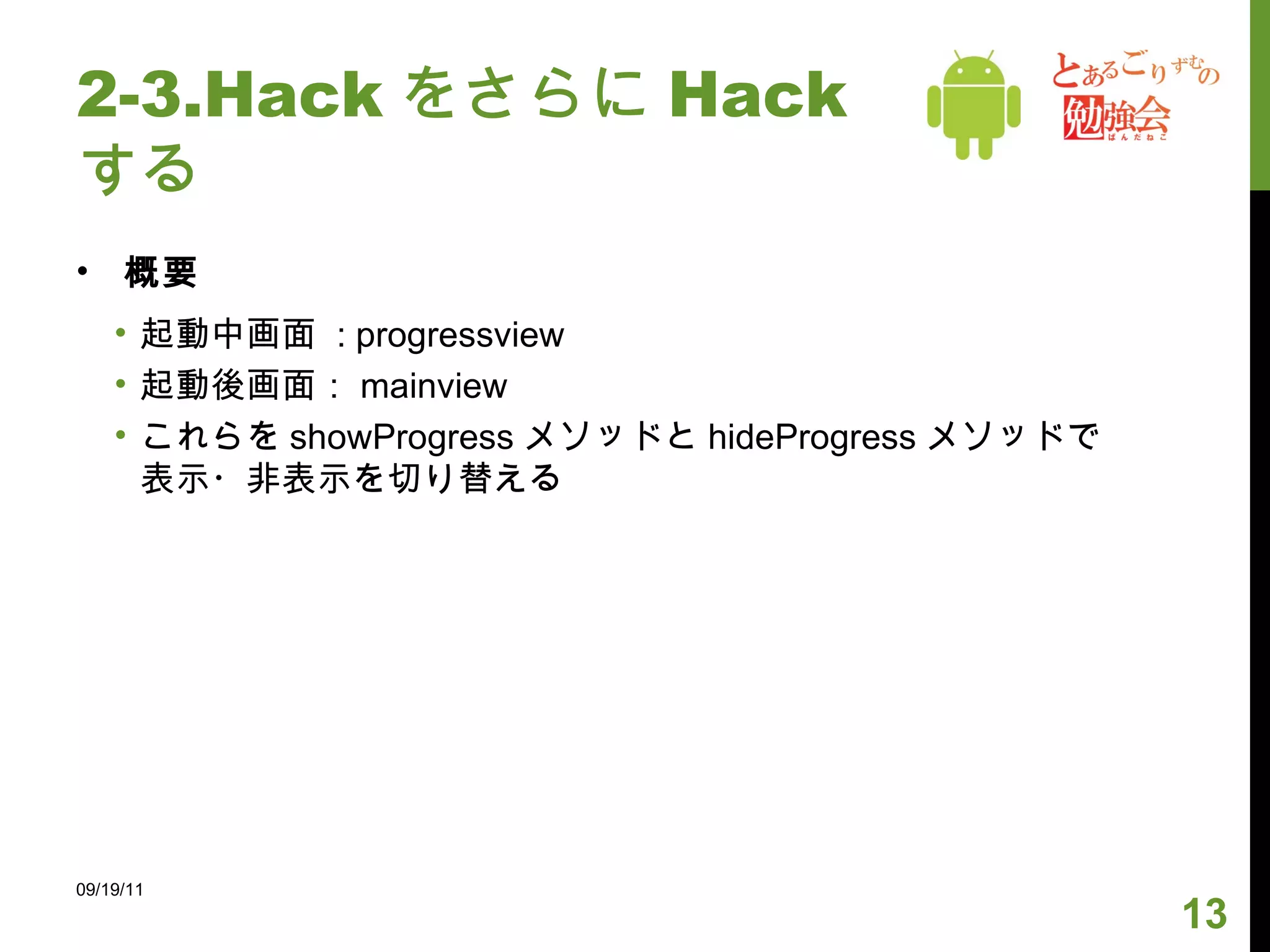 2-3.Hack をさらに Hack する 概要 起動中画面  : progressview 起動後画面： mainview これらを showProgress メソッドと hideProgress メソッドで表示・非表示を切り替える 09/19/11 