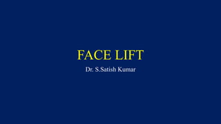 FACE LIFT
Dr. S.Satish Kumar
 
