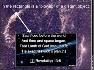 Sacrificed before the world
And time and space began,
That Lamb of God was Jesus;
He executes God’s plan.[1]
•
[1] Revelation 13:8
In the rectangle is a “blowup” of a distant object.
 