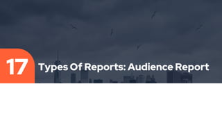 Types Of Reports: Audience Report
17
 