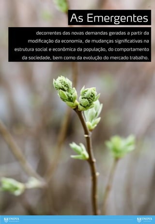 As Emergentes
decorrentes das novas demandas geradas a partir da
modificação da economia, de mudanças significativas na
estrutura social e econômica da população, do comportamento
da sociedade, bem como da evolução do mercado trabalho.
96
 