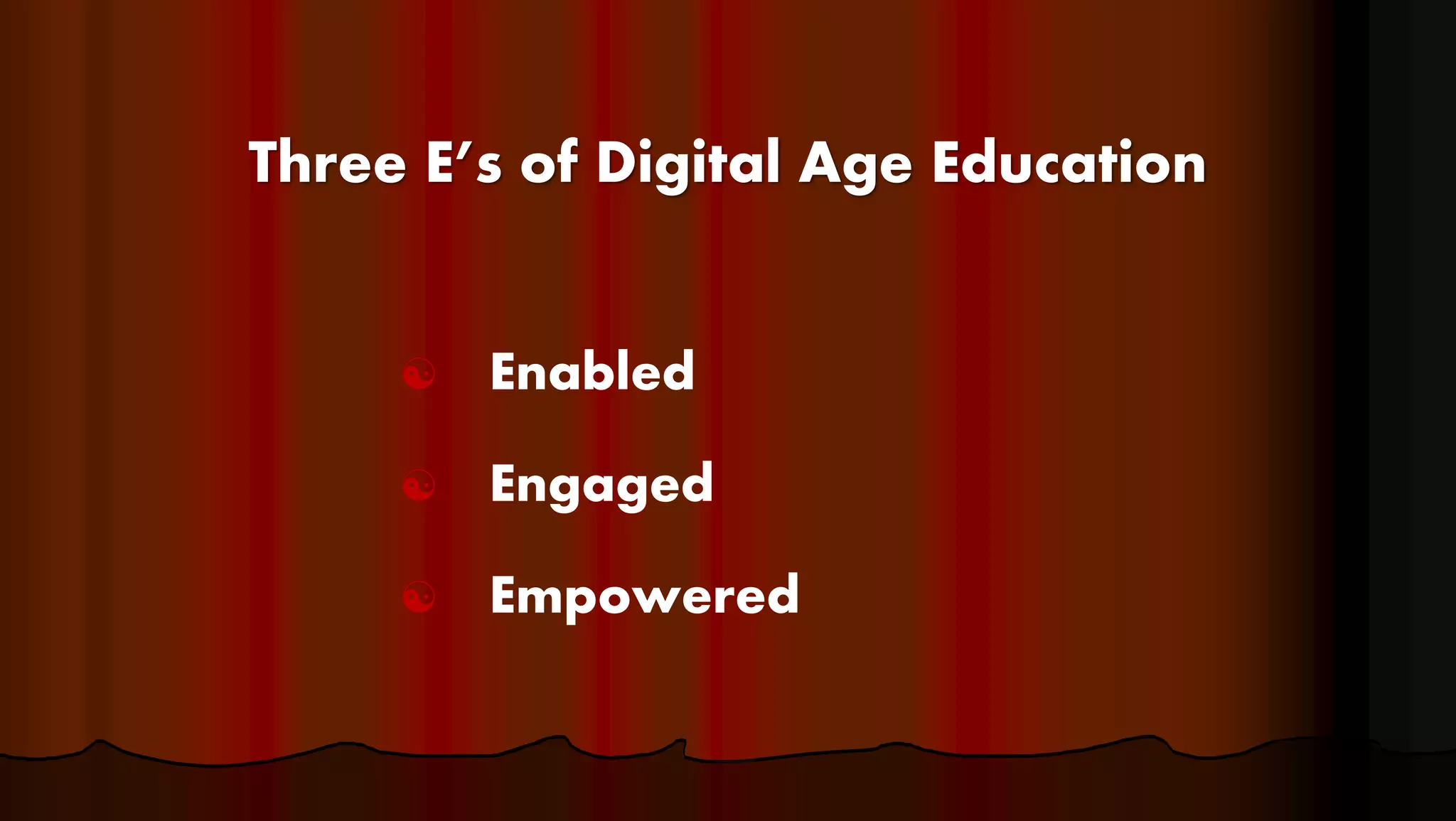 Three E’s of Digital Age Education
 Enabled
 Engaged
 Empowered
 