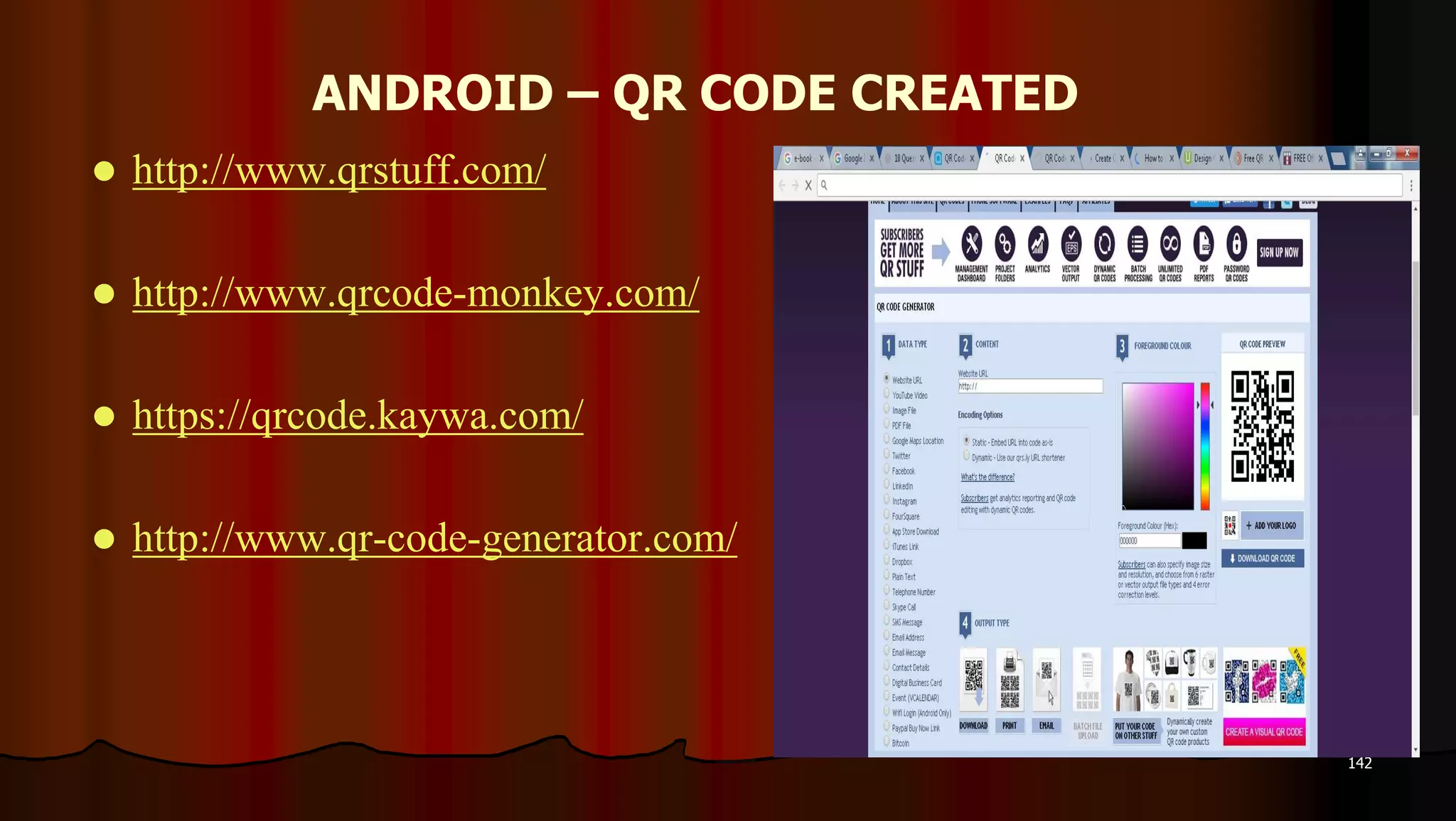 ANDROID – QR CODE CREATED
 http://www.qrstuff.com/
 http://www.qrcode-monkey.com/
 https://qrcode.kaywa.com/
 http://www.qr-code-generator.com/
142
 