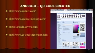 ANDROID – QR CODE CREATED
 http://www.qrstuff.com/
 http://www.qrcode-monkey.com/
 https://qrcode.kaywa.com/
 http://www.qr-code-generator.com/
142
 