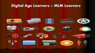 Digital Age Learners – MLM Learners
 