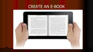 CREATE AN E-BOOK
 
