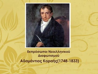 Εκπρόσωποι Νεοελληνικού
Διαφωτισμού
Αδαμάντιος Κοραής(1748-1833)
 