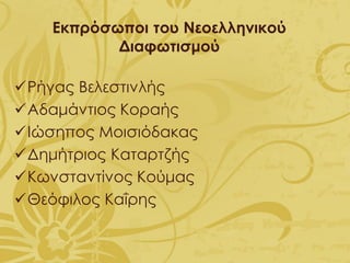 Εκπρόσωποι του Νεοελληνικού
Διαφωτισμού
✓Ρήγας Βελεστινλής
✓Αδαμάντιος Κοραής
✓Ιώσηπος Μοισιόδακας
✓Δημήτριος Καταρτζής
✓Κωνσταντίνος Κούμας
✓Θεόφιλος Καΐρης
 