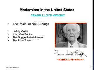 FRANK LLOYD WRIGHT
Arch. Dania Abdel-Aziz
1
Modernism in the United States
• The Main Iconic Buildings
• Falling Water
• John Wax Factor
• The Guggenheim Museum
• The Price Tower
 
