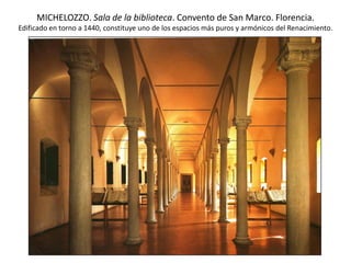 MICHELOZZO. Sala de la biblioteca. Convento de San Marco. Florencia.
Edificado en torno a 1440, constituye uno de los espacios más puros y armónicos del Renacimiento.
 
