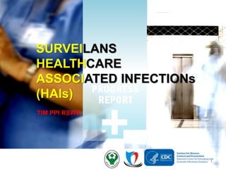 1
SURVEILANS
HEALTHCARE
ASSOCIATED INFECTIONs
(HAIs)
TIM PPI RSWS
 