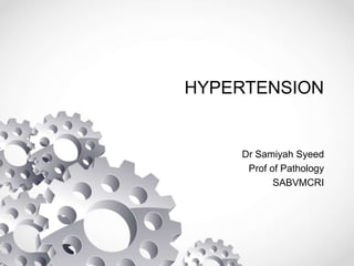 HYPERTENSION
Dr Samiyah Syeed
Prof of Pathology
SABVMCRI
 