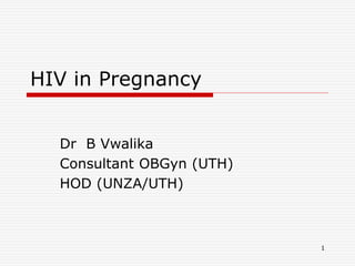 HIV in Pregnancy
Dr B Vwalika
Consultant OBGyn (UTH)
HOD (UNZA/UTH)
1
 