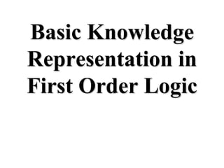 Basic Knowledge
Representation in
First Order Logic
 