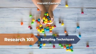 Research 101: Sampling Techniques
Harold Gamero
 