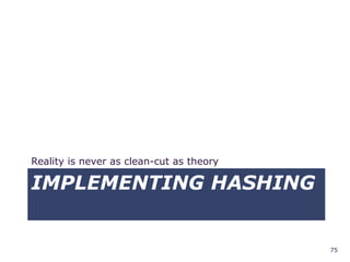 75
IMPLEMENTING HASHING
Reality is never as clean-cut as theory
 