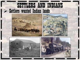SETTLERS AND INDIANS
 Settlers wanted Indian lands
 