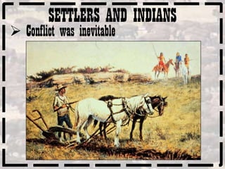 SETTLERS AND INDIANS
 Conflict was inevitable
 