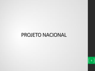 PROJETO NACIONAL
4
 
