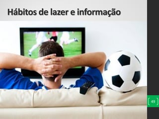 Hábitos de lazer e informação
49
 