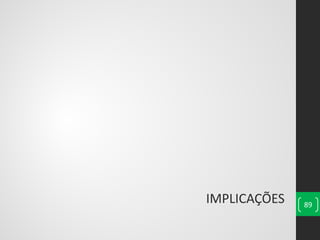 IMPLICAÇÕES 89
 