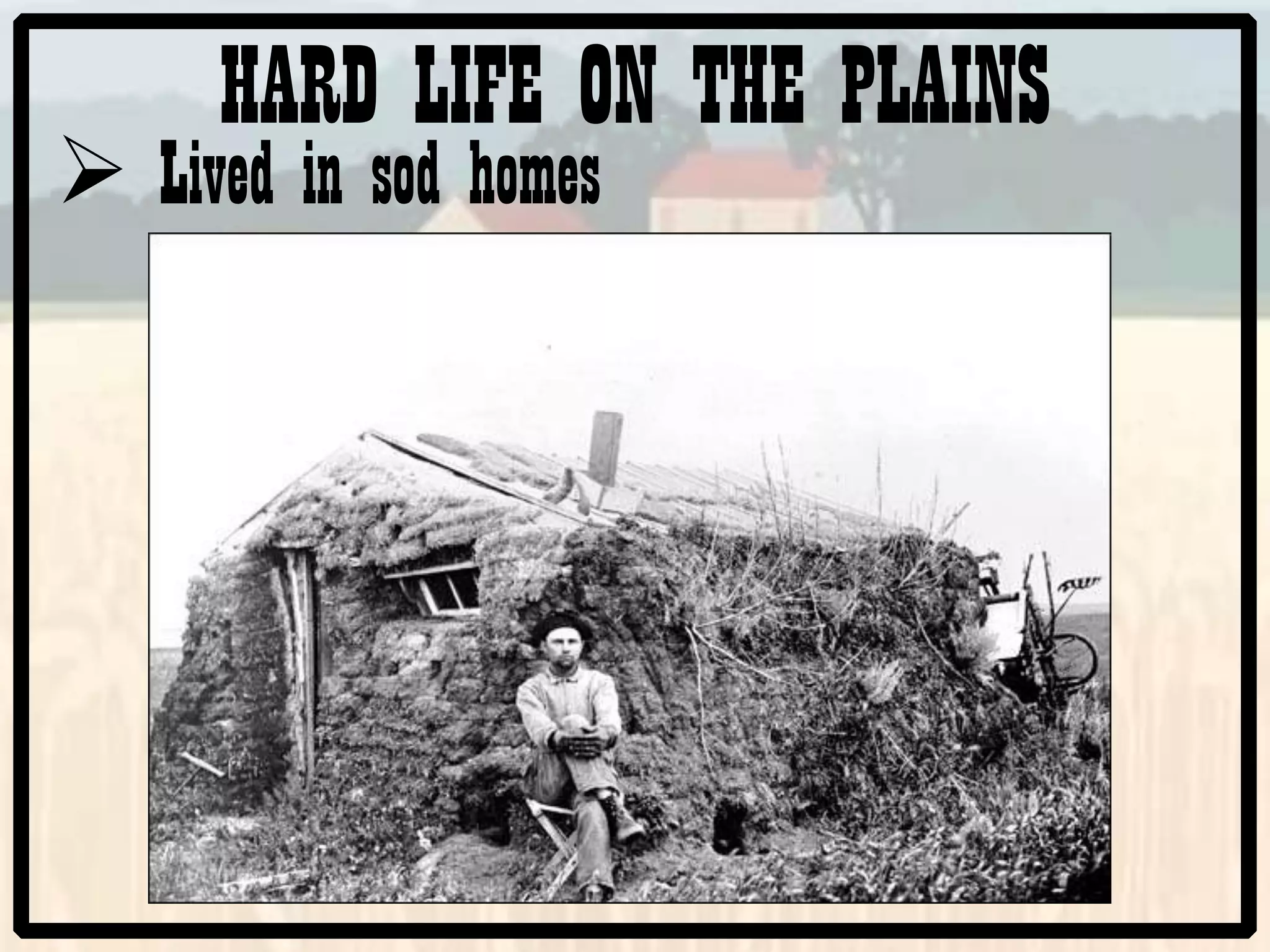HARD LIFE ON THE PLAINS
Lived in sod homes