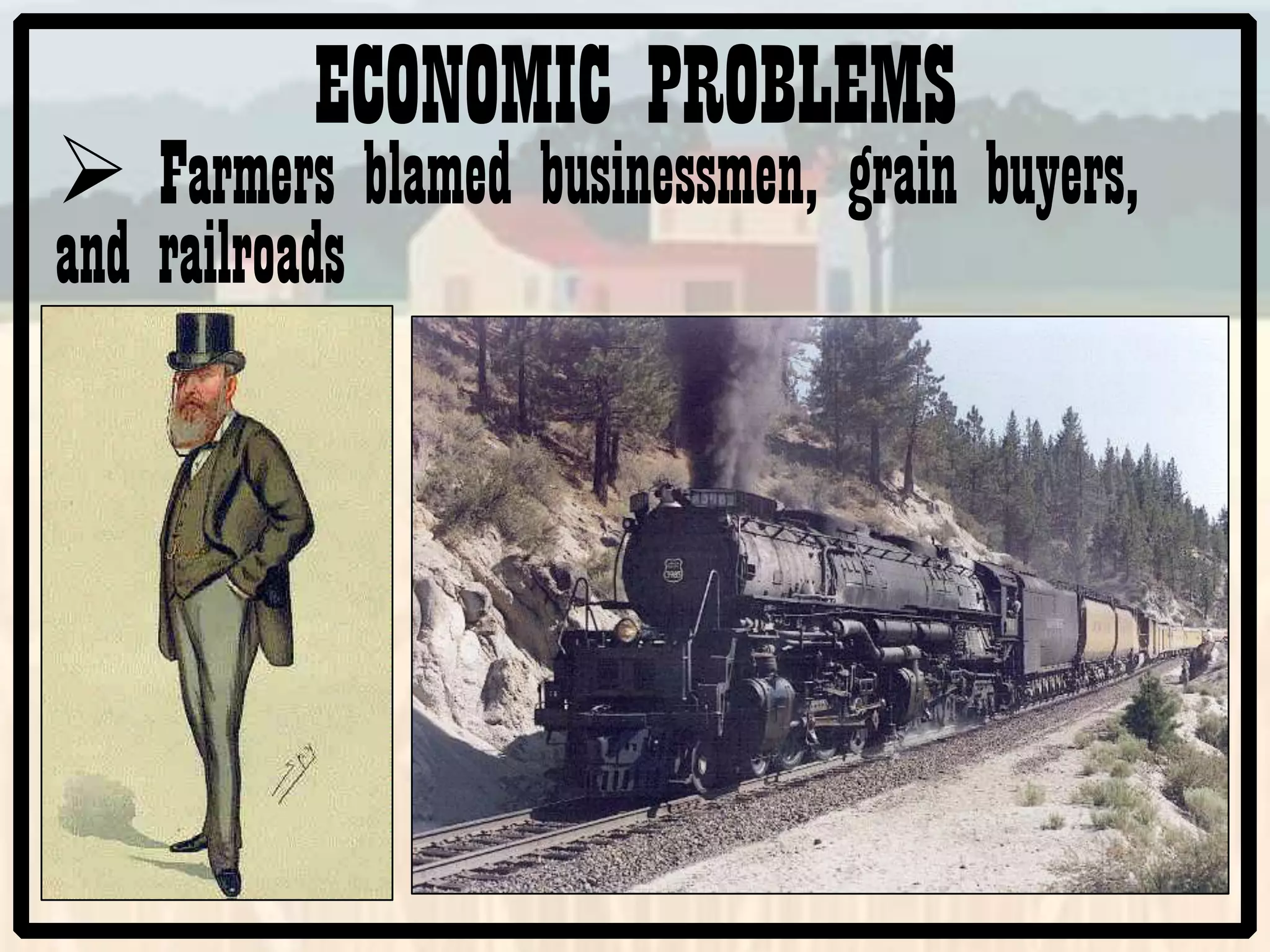 ECONOMIC PROBLEMS
Farmers blamed businessmen, grain buyers,
and railroads
