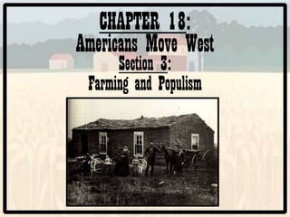 CHAPTER 18:
Americans Move West
      Section 3:
 Farming and Populism
 
