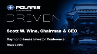 Scott W. Wine, Chairman & CEO
Raymond James Investor Conference
March 6, 2018
POLARIS INDUSTRIES INC.
 