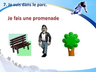 7. Je suis dans le parc.
 