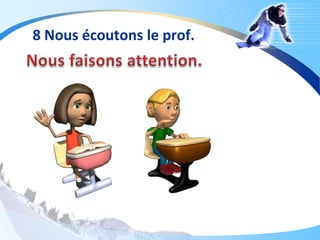 8 Nous écoutons le prof.
 
