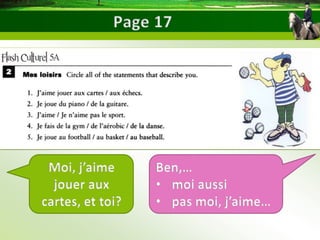 Moi, j’aime
jouer aux
cartes, et toi?
Ben,…
• moi aussi
• pas moi, j’aime…
 