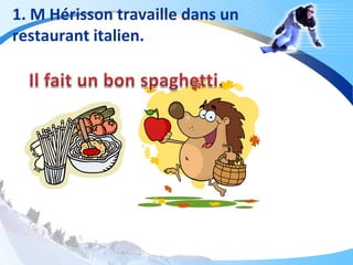 1. M Hérisson travaille dans un
restaurant italien.
 