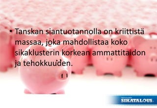 • Tanskan siantuotannolla on kriittistä
massaa, joka mahdollistaa koko
sikaklusterin korkean ammattitaidon
ja tehokkuuden.
 