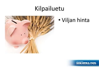 Kilpailuetu
• Viljan hinta
 