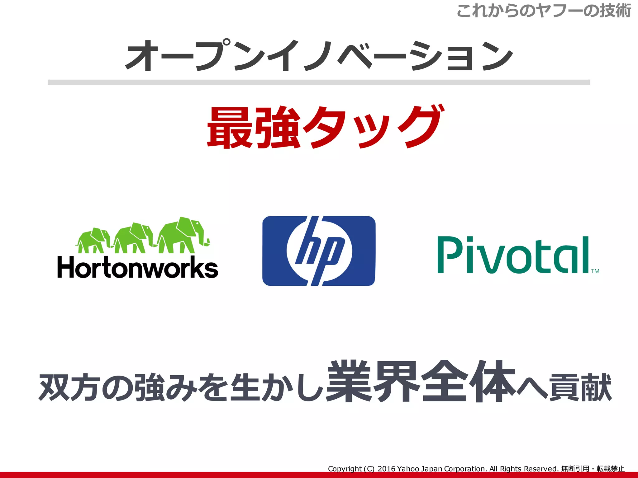 オープンイノベーション
最強タッグ
双方の強みを生かし業界全体へ貢献
これからのヤフーの技術
 